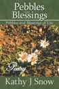 Pebbles and Blessings. Pebbles and Blessings of LIfe - Kathy J Snow