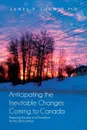 Anticipating the Inevitable Changes Coming to Canada. Preparing Canada and Canadians for the 22nd Century - James P. Ludwig Ph.D