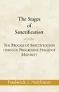 The Stages of Sanctification. The Process of Sanctification Through Progressive Stages of Maturity - Frederick J. Hutchison