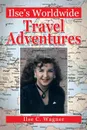 Ilse's Worldwide Travel Adventures - Ilse C. Wagner