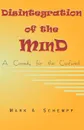 Disintegration of the Mind. A Comedy for the Confused - Mark A. Schempp