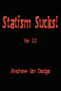 Statism Sucks!. Ver. 2.0 - Andrew Ian Dodge