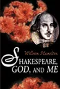 Shakespeare God and Me - William Hamilton