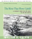 The River That Flows Uphill. A Journey from the Big Bang to the Big Brain - William H. Calvin