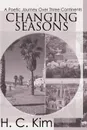 Changing Seasons. A Poetic Journey Over Three Continents - H. C. Kim