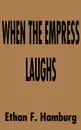 When the Empress Laughs - Ethan F. Hamburg