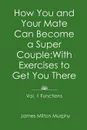 How You and Your Mate Can Become a Super Couple. With Exercises to Get You There Vol. 1. Functions - James Milton Murphy