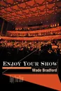 Enjoy Your Show - Wade Bradford