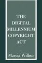 The Digital Millennium Copyright ACT - Marcia K. Wilbur