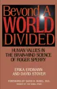 Beyond a World Divided. Human Values in the Brain-Mind Science of Roger Sperry - Erika Erdmann, David Stover