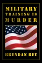 Military Training Is Murder - Brendan Bey