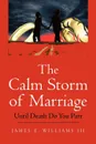 The Calm Storm of Marriage. Until Death Do You Part - James E. III Williams