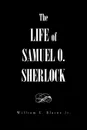 The Life of Samuel O. Sherlock - William E. Jr. Blaine