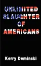 Unlimited Slaughter of Americans - Kerry Deminski