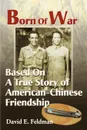 Born of War. Based on a True Story of American-Chinese Friendship - David E. Feldman