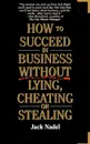 How to Succeed in Business Without Lying, Cheating or Stealing - Jack Nadel