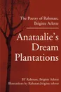 Anataalie's Dream Plantations. The Poetry of Rahman, Brigitte Arlette - brigitte A rahman