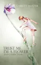Trust Me, I'm a Flower. And Other Tales. - Garrett Hunter