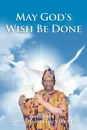 May God's Wish Be Done. Autobiography of Chief Dennis Okocha MBE - Chief Dennis Okocha Mbe