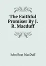 The Faithful Promiser By J.R. Macduff. - John R. Macduff