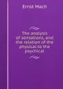 The analysis of sensations, and the relation of the physical to the psychical - Ernst Mach