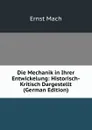 Die Mechanik in Ihrer Entwickelung: Historisch-Kritisch Dargestellt (German Edition) - Ernst Mach
