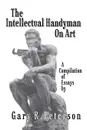 The Intellectual Handyman On Art. A Compilation of Essays by Gary R. Peterson - Gary R. Peterson
