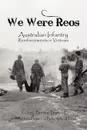 We Were Reos. Australian Infantry Reinforcements in Vietnam - Richard 