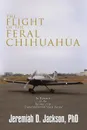 The Flight of the Feral Chihuahua - Jeremiah D. Phd Jackson