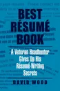 Best Resume Book. A Veteran Headhunter Gives Up His Resume-Writing Secrets - David Wood