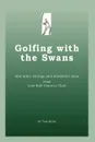 Golfing with the Swans. and other strange and wonderful tales from Lost Ball Country Club - Tom Hicks