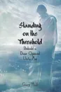 Standing on the Threshold. Behold a Door Opened Unto Me - Gary Hall