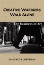 Creative Warriors Walk Alone. The Business of Art - Chad Love Lieberman