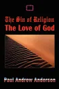 The Sin of Religion The Love of God - Paul Andrew Anderson