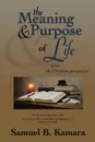 The Meaning and Purpose of Life. From the Christian Perspective - Samuel B. Kamara