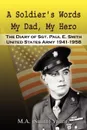 A Soldier's Words My Dad, My Hero. The Diary of Sgt. Paul E. Smith United States Army 1941-1958 - M. a. (Smith) Yarmer