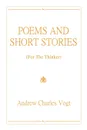 POEMS AND SHORT STORIES. (For The Thinker) - Andrew Charles Vogt