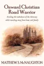 Onward Christian Road Warrior. Avoiding The Turbulence of The Adversary While Traveling away from home and family - MATTHEW S. McNAUGHTON