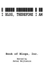 I Blog, Therefore I Am - Inc. Book of Blogs