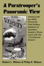 A Paratrooper's Panoramic View. Training with the 464th Parachute Field Artillery Battalion for Operation Varsity's 'Rhine Jump' with the 17th Airborne Division - Robert L. Wilson, Philip K. Wilson