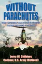 Without Parachutes. How I Survived 1,000 Attack Helicopter Combat Missions In Vietnam - Jerry W. Childers Colonel US Army (Ret)