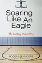 Soaring Like An Eagle The Courtney Moses Story - Roger Lee Waters