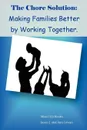 The Chore Solution. Making Families Better by Working Together - J. And Ann Cowan Jason J. and Ann Cowan, Jason J. and Ann Cowan