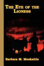 The Eye of the Lioness - M. Moskaitis Barbara M. Moskaitis, Barbara M. Moskaitis