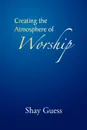 Creating the Atmosphere of Worship - Shay Guess