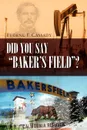 Did You Say Baker's Field? - Eugene F. Cassady, Eugene F. Cassady