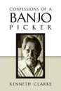 Confessions of a Banjo Picker - Kenneth Clarke