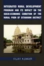 Integrated Rural Development Program and Its Impact on the Socio-Economic Condition of the Rural Poor of Sitamarhi District - Vijay Kumar
