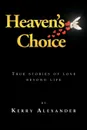 Heaven's Choice. True Stories of Love Beyond Life - Kerry Alexander