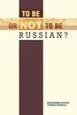 To Be or Not to Be Russian? - Konstantin M. Averin, Tatiana I. Pavlova